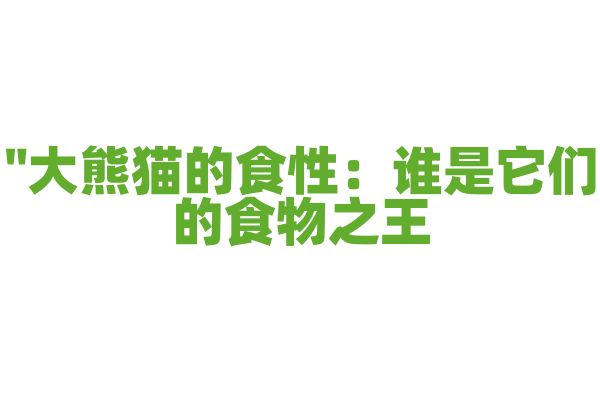 "大熊猫的食性：谁是它们的食物之王？"